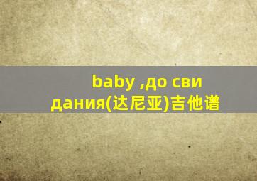 baby ,до свидания(达尼亚)吉他谱